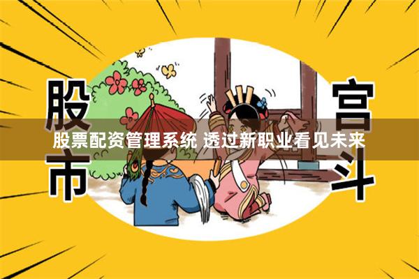 股票配资管理系统 透过新职业看见未来