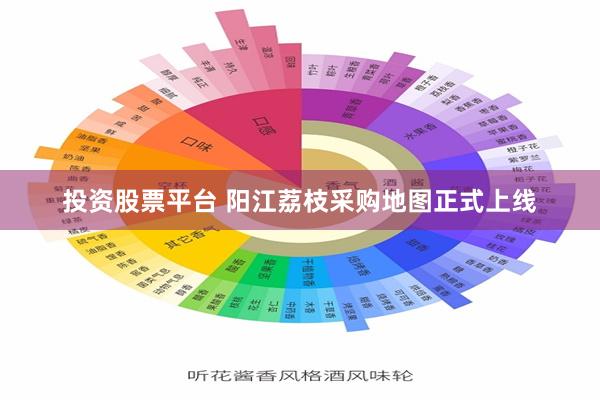 投资股票平台 阳江荔枝采购地图正式上线