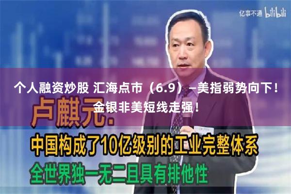 个人融资炒股 汇海点市（6.9）—美指弱势向下！金银非美短线走强！