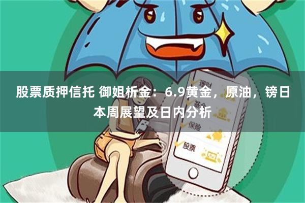 股票质押信托 御姐析金：6.9黄金，原油，镑日本周展望及日内分析