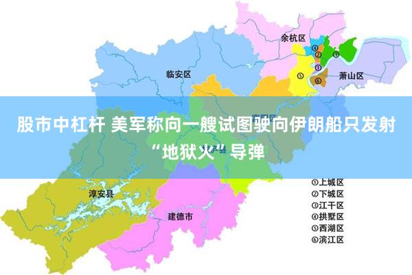 股市中杠杆 美军称向一艘试图驶向伊朗船只发射“地狱火”导弹