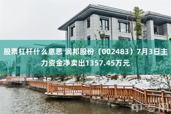 股票杠杆什么意思 润邦股份（002483）7月3日主力资金净卖出1357.45万元