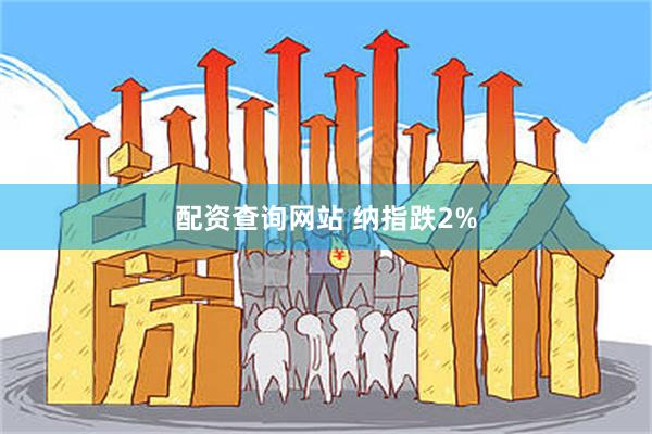 配资查询网站 纳指跌2%