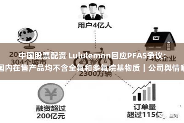 中国股票配资 Lululemon回应PFAS争议：国内在售产品均不含全氟和多氟烷基物质｜公司舆情哨