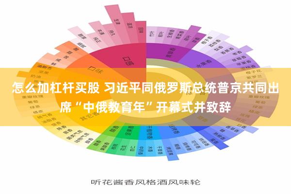 怎么加杠杆买股 习近平同俄罗斯总统普京共同出席“中俄教育年”开幕式并致辞