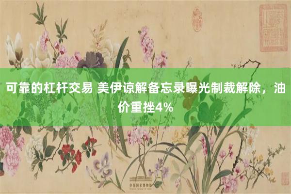 可靠的杠杆交易 美伊谅解备忘录曝光制裁解除，油价重挫4%
