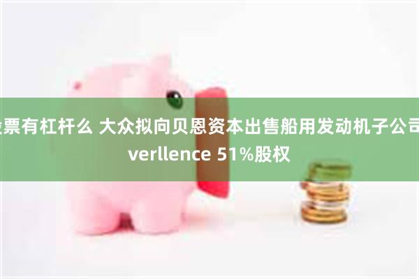 股票有杠杆么 大众拟向贝恩资本出售船用发动机子公司Everllence 51%股权