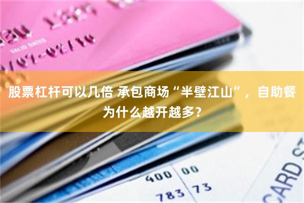 股票杠杆可以几倍 承包商场“半壁江山”，自助餐为什么越开越多？