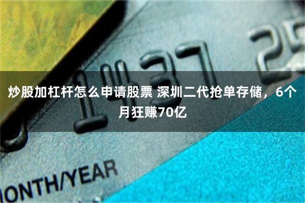 炒股加杠杆怎么申请股票 深圳二代抢单存储，6个月狂赚70亿