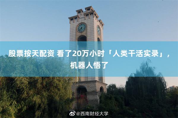 股票按天配资 看了20万小时「人类干活实录」，机器人悟了