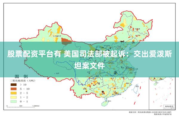股票配资平台有 美国司法部被起诉：交出爱泼斯坦案文件